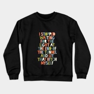 I Stopped Waiting for the Light at the End of the Tunnel and Lit that Bitch Myself 000000 Crewneck Sweatshirt